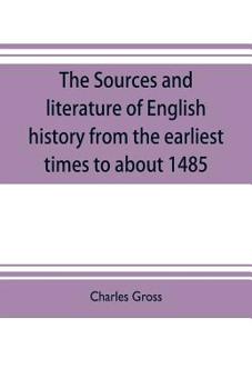 Paperback The sources and literature of English history from the earliest times to about 1485 Book