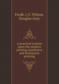 Paperback A practical treatise upon the modern printing machinery and letterpress printing Book