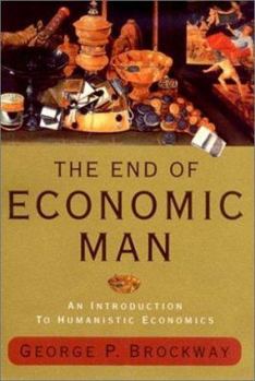 Hardcover The End of Economic Man: An Introduction to Humanistic Economics Book