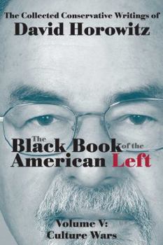 Culture Wars: The Black Book of the American Left Volume V - Book #5 of the collected conservative writings of David Horowitz