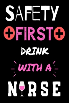 Safety First Drink with a Nurse: Journal and Notebook for Nurse - Composition Size (6"x9") With Lined Journal Pages, Perfect for Journal, Writting and Notes