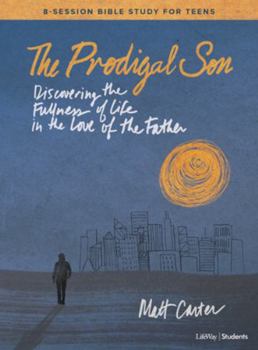 Paperback The Prodigal Son - Teen Bible Study Book: Discovering the Fullness of Life in the Love of the Father Book