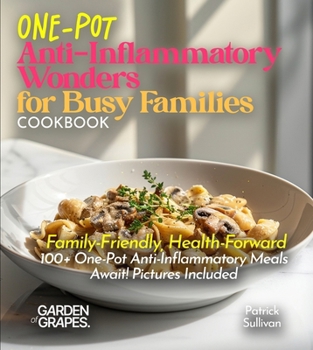 Paperback One-Pot Anti-Inflammatory Wonders for Busy Families Cookbook: Family-Friendly, Health-Forward - 100+ One-Pot Anti-Inflammatory Meals Await! Pictures I Book