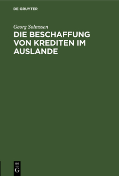 Hardcover Die Beschaffung Von Krediten Im Auslande: Vortrag Gehalten in Der Juristischen Gesellschaft Zu Berlin Am 14. März 1995 [German] Book