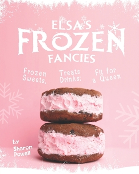 Paperback Elsa's Frozen Fancies: Frozen Sweets, Treats Drinks; Fit for a Queen Book