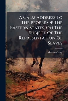 A Calm Address To The People Of The Eastern States, On The Subject Of The Representation Of Slaves: The Representation In The Senate