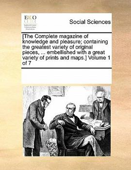 [The Complete magazine of knowledge and pleasure; containing the greatest variety of original pieces, ... embellished with a great variety of prints and maps.] Volume 1 of 7
