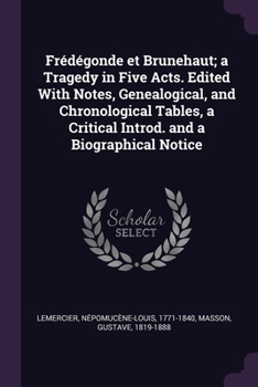 Paperback Frédégonde et Brunehaut; a Tragedy in Five Acts. Edited With Notes, Genealogical, and Chronological Tables, a Critical Introd. and a Biographical Noti Book