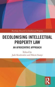 Decolonising Intellectual Property Law: An Afrocentric Approach (Routledge Research in Intellectual Property)