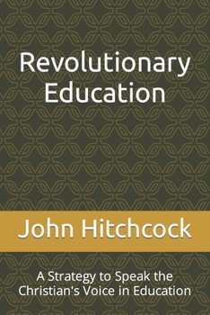 Paperback Revolutionary Education: A Strategy to Speak the Christian's Voice in Education Book