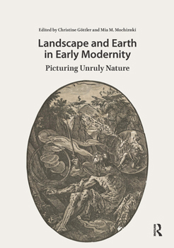 Hardcover Landscape and Earth in Early Modernity: Picturing Unruly Nature Book