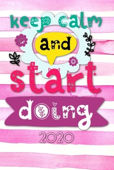 Keep calm and start doing 2020: Your personal organizer 2020 with cool pages of life | personal organizer 2020 | weekly and monthly calendar for 2020 ... with great "Keep calm and start doing" motif
