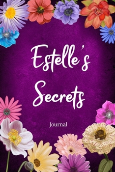 Estelle's Secrets Journals: Custom Personalized Gift for Estelle, Floral Pink Lined Notebook Journal to Write in with Colorful Flowers on Cover. (Customized Notebooks)