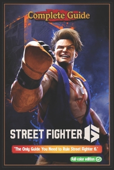 Paperback Street Fighter 6 Complete Guide and Walkthrough: Master Every Character, Unlock All Modes, Execute Pro Combos, and Dominate Ranked Matches Book