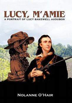 Lucy, M'Amie: A Portrait of Lucy Bakewell Audubon
