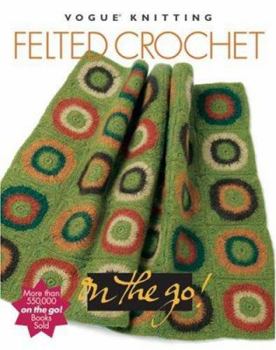 Vogue Knitting on the Go: Felted Crochet (Vogue Knitting On The Go)