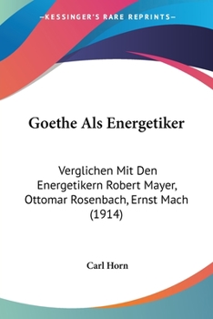 Paperback Goethe Als Energetiker: Verglichen Mit Den Energetikern Robert Mayer, Ottomar Rosenbach, Ernst Mach (1914) [German] Book