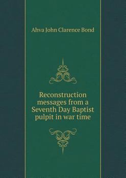 Reconstruction Messages from a Seventh Day Baptist Pulpit in Wartime - Scholar's Choice Edition