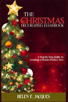 Paperback The Christmas Tree Decorating Handbook: A Step-By-Step Guide to Creating a Picture-Perfect Tree Book
