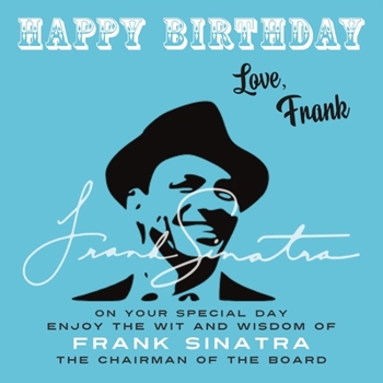 Paperback Happy Birthday-Love, Frank: On Your Special Day, Enjoy the Wit and Wisdom of Frank Sinatra, The Chairman of the Board Book