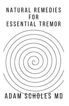 Paperback Natural Remedies for Essential Tremor: All You Need To Know About Treating Essential Tremor Naturally Book