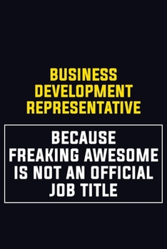 Paperback Business Development Representative Because Freaking Awesome Is Not An Official Job Title: Motivational Career Pride Quote 6x9 Blank Lined Job Inspira Book