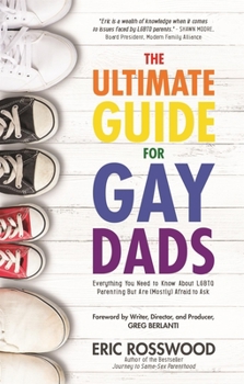Paperback The Ultimate Guide for Gay Dads: Everything You Need to Know about LGBTQ Parenting But Are (Mostly) Afraid to Ask Book