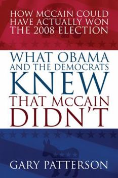 Paperback What Obama and the Democrats Knew That McCain Didn't: How McCain Could Have Actually Won the 2008 Election Book