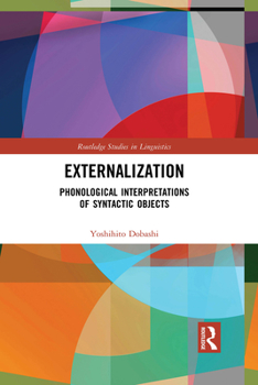 Externalization: Phonological Interpretations of Syntactic Objects - Book  of the Routledge Studies in Linguistics