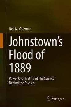 Hardcover Johnstown's Flood of 1889: Power Over Truth and the Science Behind the Disaster Book
