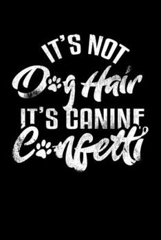 It's Not Dog Hair. It's Canine Confetti: College Ruled Lined Writing Notebook Journal, 6x9, 120 Pages