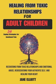 Paperback Healing From Toxic Relationships For Adult Children: Recovering From Toxic Relationships and Emotional Abuse, Rediscovering Your Authentic Self, and H Book