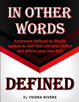 Paperback In Other Words Defined: Acronyms defined by Words spoken to Self that will help Define and Affirm your own Self. Book