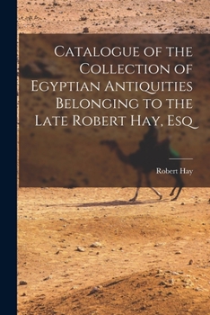 Paperback Catalogue of the Collection of Egyptian Antiquities Belonging to the Late Robert Hay, Esq Book