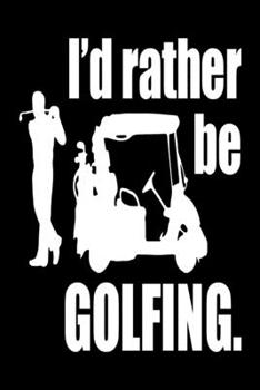 Paperback I'd Rather Be Golfing: GOLF Logbook: -Journal and notebook for golfers with templates for Game Scores, Performance Tracking, Golf Stat Log, E Book