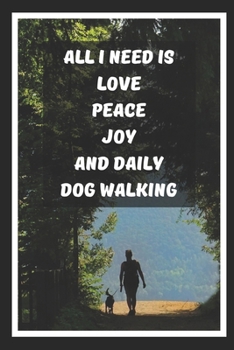 Paperback All I Need Is Love Peace Joy And Daily Dog Walking: Themed Novelty Lined Notebook / Journal To Write In Perfect Gift Item (6 x 9 inches) Book