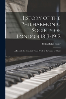 Paperback History of the Philharmonic Society of London 1813-1912: A Record of a Hundred Years' Work in the Cause of Music Book