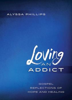 Paperback Loving An Addict: Gospel Reflections of Hope and Healing Book