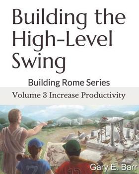 Paperback Building the High-Level Swing - Volume 3 Increase Productivity: Building Rome Series - Step by Step Coaching Guide To Training Great Ballplayers - Bas Book