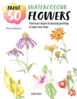 Paperback Paint 50: Watercolour Flowers: From Basic Shapes to Amazing Paintings in Super-Easy Steps Book