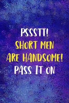 Pssstt! Short Men Are Handsome! Pass It On: Notebook Journal Composition Blank Lined Diary Notepad 120 Pages Paperback Blue Glass Male Body Positive