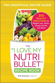 Paperback The I Love My Nutribullet Recipe Book: 200 Healthy Smoothies for Weight Loss, Detox, Energy Boosts, and More Book