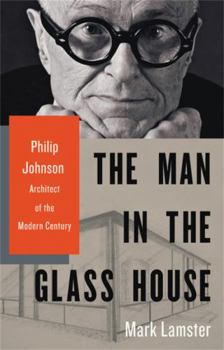 Hardcover The Man in the Glass House: Philip Johnson, Architect of the Modern Century Book