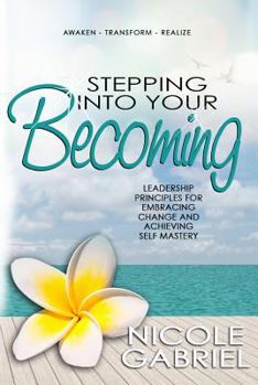 Hardcover Stepping Into Your Becoming: Leadership Principles for Embracing Change and Achieving Self Mastery Book