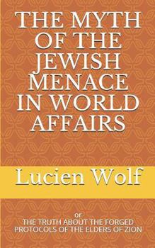THE MYTH OF THE JEWISH MENACE IN WORLD AFFAIRS: THE TRUTH ABOUT THE FORGED PROTOCOLS OF THE ELDERS OF ZION