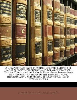 Paperback A Complete System of Pleading: Comprehending the Most Approved Precedents and Forms of Practice; Chiefly Consisting of Such As Have Never Before Been Book