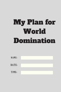 Paperback My Plan for World Domination TIME DATE NAME: 120 pages notebook with matte cover .different designs with different colors Book