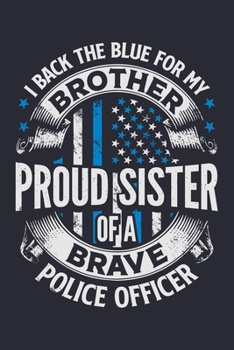 Paperback I Back The Blue For My Brother Proud Sister of a Brave Police Officer: Police Lined Notebook, Journal, Organizer, Diary, Composition Notebook, Gifts f Book