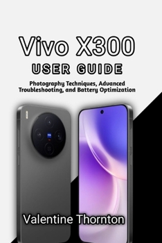 Paperback Vivo X300 User Guide: Photography Techniques, Advanced Troubleshooting, and Battery Optimization Book