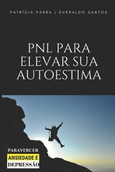 PNL PARA ELEVAR SUA AUTOESTIMA: EXERCÍCIOS DE REFLEXÃO PARA VENCER A ANSIEDADE E DEPRESSÃO (Portuguese Edition)